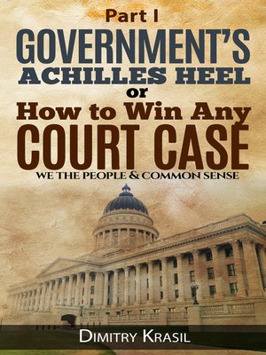 cover image of Government's Achilles Heel or How to Win Any Court Case (we the people & common sense)